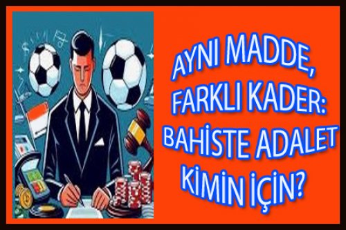 BAHİSTE ADALET KİMİN İÇİN?