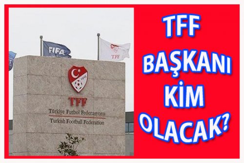 TFF BAŞKANI KİM OLACAK?