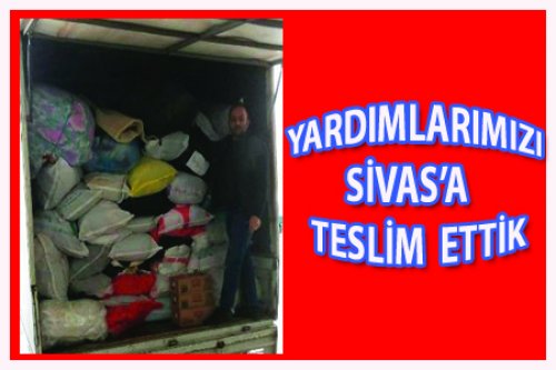 SİVAS'A YARDIMLARIMIZI TESLİM ETTİK