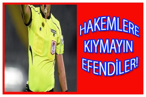 HAKEMLERE VURMAYIN EFENDİLER!