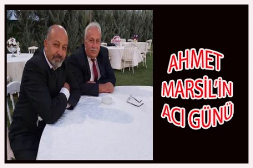 AHMET MARSİL'İN ACI GÜNÜ