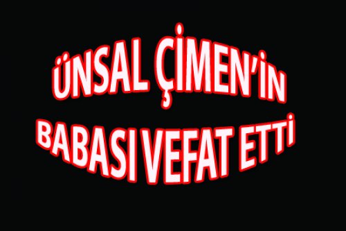 ÜNSAL ÇİMEN'İN ACI GÜNÜ
