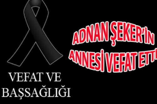 ADNAN ŞEKER'İN ACI GÜNÜ