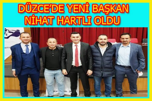 DÜZCE'DE YENİ BAŞKAN NİHAT HARTLI OLDU