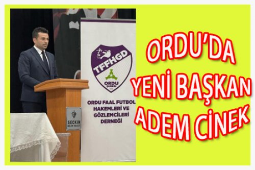 ORDU'DA YENİ BAŞKAN ADEM CİNEK OLDU