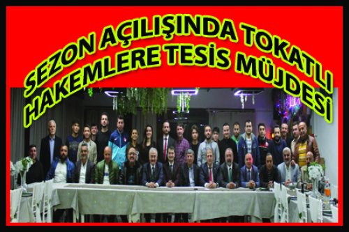 TOKATLI HAKEMLERE AÇILIŞTA TESİS MÜJDESİ!