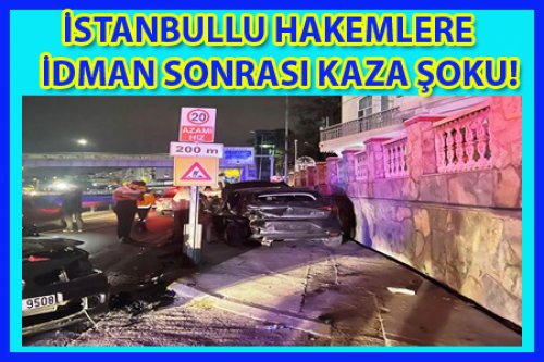 İSTANBULU HAKEMLERE KAZA ŞOKU!