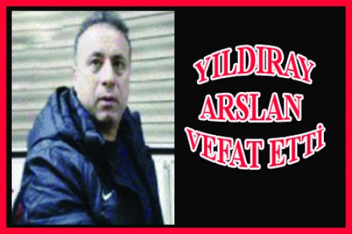 YILDIRAY ARSLAN VEFAT ETTİ