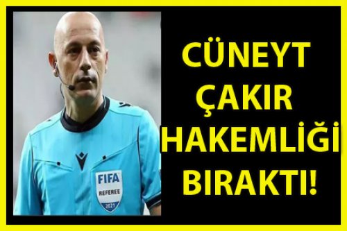 CÜNEYT ÇAKIR HAKEMLİĞİ BIRAKTI!