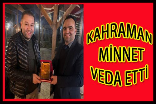 KAHRAMAN MİNNET İHK BAŞKANLIĞINA VEDA ETTİ!