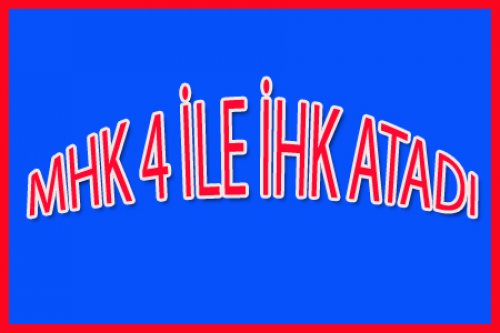 MHK 4 İLE İHK ATADI