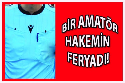 BİR AMATÖR HAKEMİN FERYADI