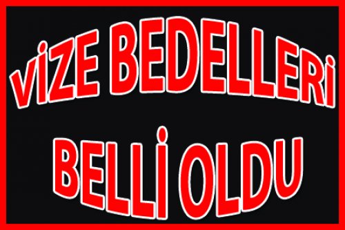 VİZE BEDELLERİ BELLİ OLDU