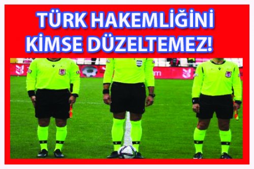 TÜRK HAKEMLİĞİNİ KİMSE DÜZELTEMEZ!