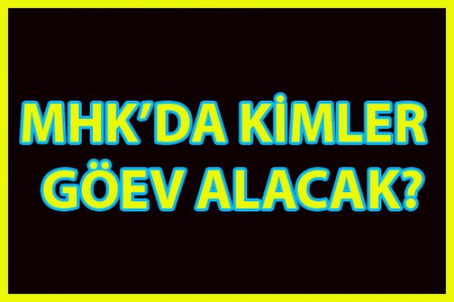 MHK'DA KİMLER GÖREV ALACAK?...