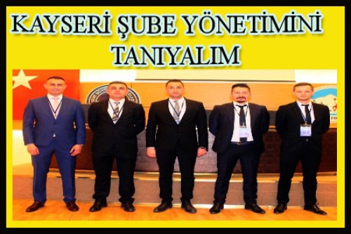 KAYSERİ ŞUBESİ YENİ YÖNETİMİNİ TANIYALIM