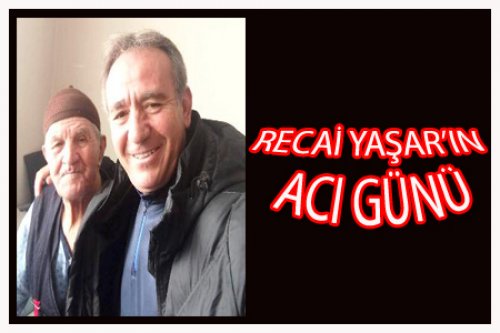 RECAİ YAŞAR'IN ACI GÜNÜ
