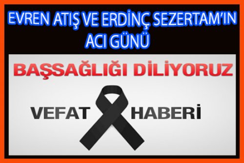 EVREN ATIŞ VE ERDİNÇ SEZERTAM'IN ACI GÜNÜ