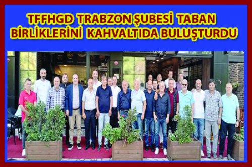 TRABZON DERNEĞİ TABAN BİRLİKLERİNİ AĞIRLADI