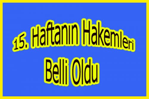 15. HAFTA HAKEMLERİ AÇIKLANDI