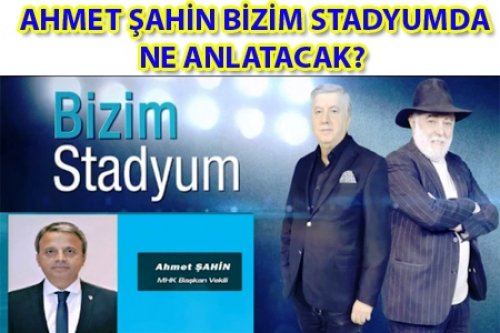 AHMET ŞAHİN BİR DÖNEMİ CANLI ANLATACAK!
