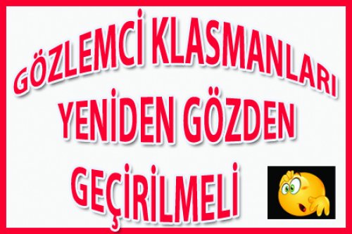 GÖZLEMCİ KLASMANLARI GÖZDEN GEÇİRİLMELİ