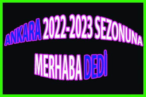 ANKARA 20022-2023 SEZONUNA MERHABA DEDİ