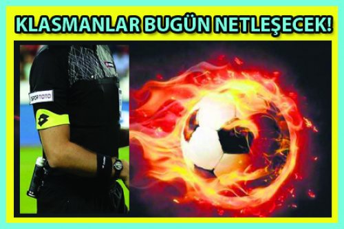 KLASMANLAR BUGÜN NETLEŞECEK!