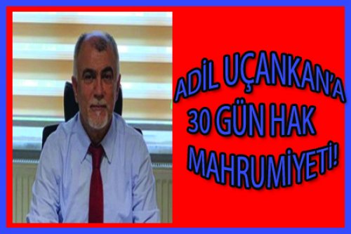 ADİL UÇANKAN'A 30 GÜM HAK MAHRUMİYETİ CEZASI 