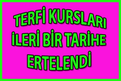 TERFİ KURSLARI ERTELENDİ 