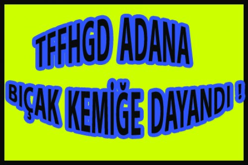 ADANA'DA OLAYLAR ARTIYOR!
