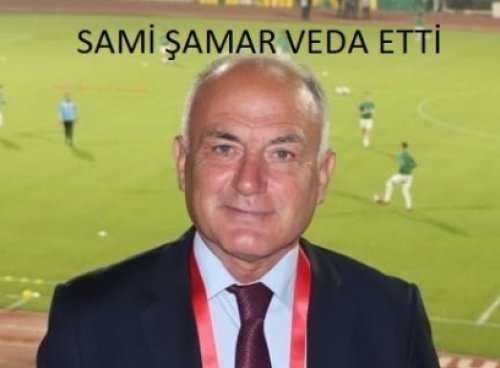 SAMİ ŞAMAR GÖZLEMCİLİĞE VEDA ETTİ