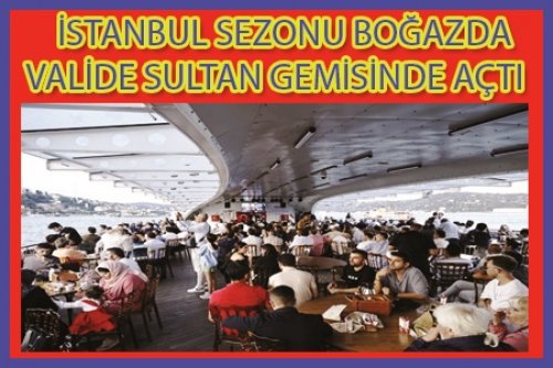 İSTANBUL SEZONU BOĞAZDA GEMİDE AÇTI