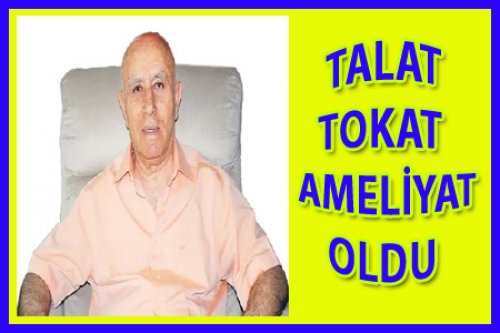 TALAT TOKAT AMELİYAT OLDU