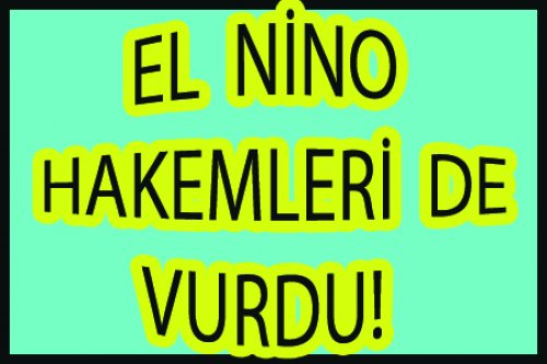 EL NİNO HAKEMLERİ DE VURDU!