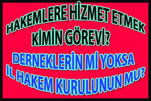 HAKEMLERE HİZMET ETMEK KİMİN GÖREVİ?