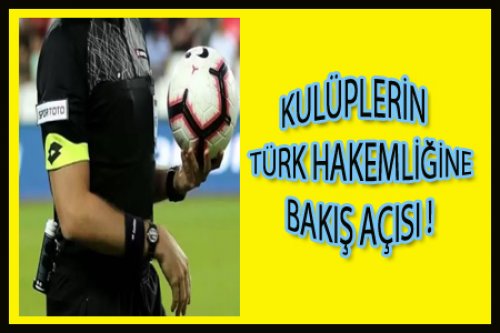 KULÜPLERİN TÜRK HAKEMLERİNE BAKIŞ AÇISI!