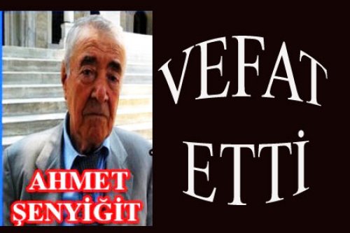 AHMET ŞENYİĞİT'İ KAYBETTİK