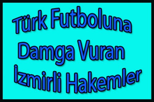 Türk Futboluna Damga Vuran İzmirli Hakemler