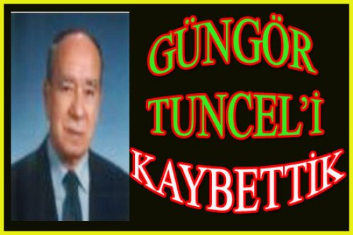 GÜNGÖR TUNCEL YAŞAMA GÖZLERİNİ YUMDU