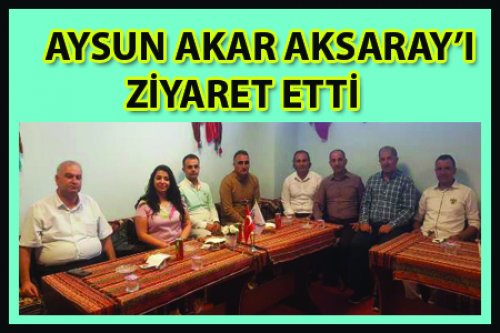 AYNUR AYSUN AKAR AKSARAY'I ZİYARET ETTİ