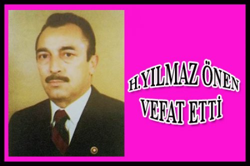 HAKKI YILMAZ ÖNEN VEFAT ETTİ