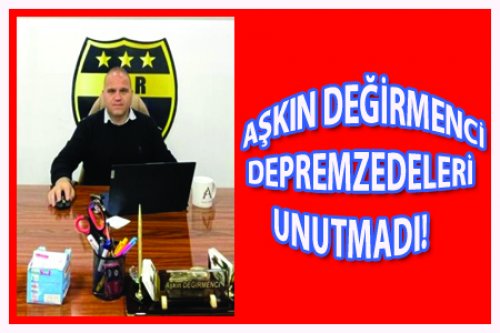 AŞKIN DEĞİRMENCİ DEPREMZEDELERİ UNUTMADI