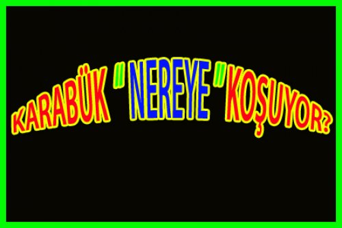 KARABÜK'TE NELER OLUYOR?