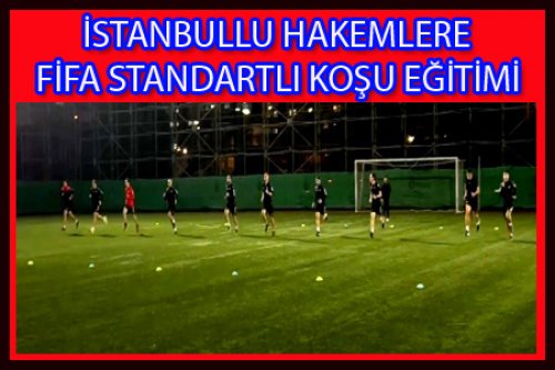 İSTANBULLU HAKEMLERE FİFA STANDARTLI KOŞU EĞİTİMİ