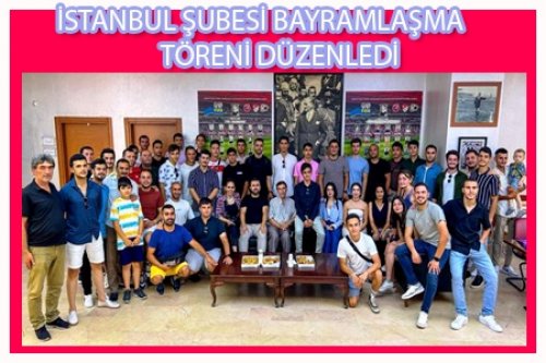 İSTANBUL ŞUBESİ BAYRAMLAŞMA TÖRENİ DÜZENLEDİ
