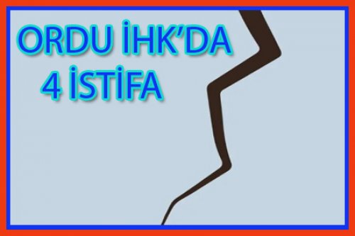 ORDU İHK'DA 4 İSTİFA!