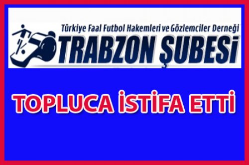 TRABZON DERNEĞİ İSTİFA ETTİ