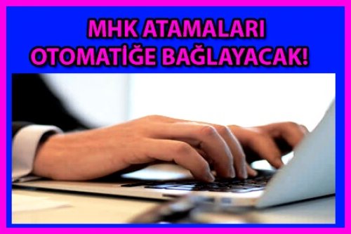 MHK ATAMALARI OTOMATİĞE BAĞLAYACAK!