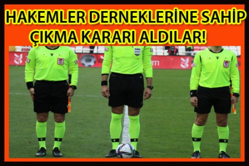 HAKEMLER DERNEĞİNE SAHİP ÇIKIYORLAR!